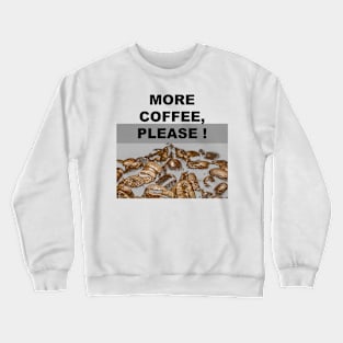 More coffee, please! Crewneck Sweatshirt